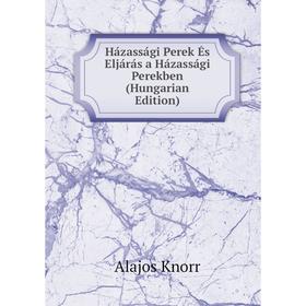 

Книга Házassági Perek És Eljárás a Házassági Perekben (Hungarian Edition). Alajos Knorr
