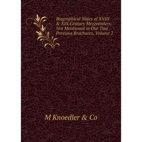 

Книга Biographical Notes of XVIII XIX Century Mezzotinters: Not Mentioned in Our Two Previous Brochures, Volume 2. M Knoedler Co