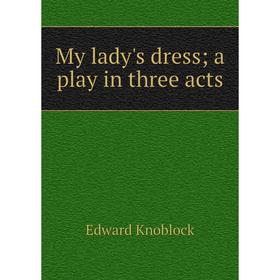

Книга My lady's dress; a play in three acts