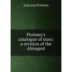 

Книга Ptolemy's catalogue of stars: a revision of the Almagest. 2nd cent Ptolemy