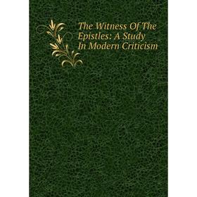 

Книга The Witness Of The Epistles: A Study In Modern Criticism