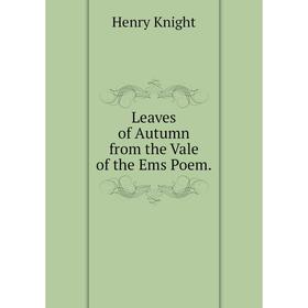 

Книга Leaves of Autumn from the Vale of the Ems Poem