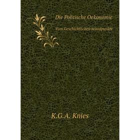 

Книга Die Politische Oekonomie Vom Geschichtlichen Standpunkte. K.G.A. Knies