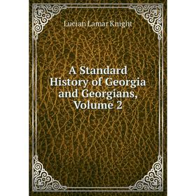 

Книга A Standard History of Georgia and Georgians, Volume 2. Knight Lucian Lamar