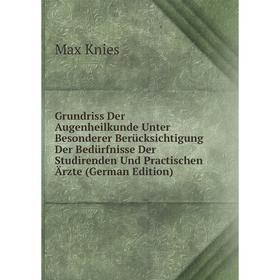 

Книга Grundriss Der Augenheilkunde Unter Besonderer Berücksichtigung Der Bedürfnisse Der Studirenden Und Practischen Ärzte (German Edition). Max Knies