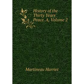 

Книга History of the Thirty Years' Peace. A, Volume 2. Martineau Harriet