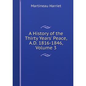 

Книга A History of the Thirty Years' Peace, A.D. 1816-1846, Volume 3. Martineau Harriet