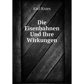 

Книга Die Eisenbahnen Und Ihre Wirkungen. Karl Knies