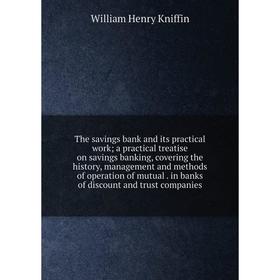 

Книга The savings bank and its practical work; a practical treatise on savings banking, covering the history, management and methods of operation of m