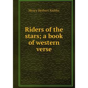 

Книга Riders of the stars; a book of western verse. Henry Herbert Knibbs