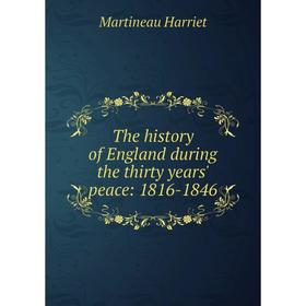 

Книга The history of England during the thirty years' peace: 1816-1846. Martineau Harriet