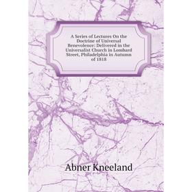 

Книга A Series of Lectures On the Doctrine of Universal Benevolence: Delivered in the Universalist Church in Lombard Street, Philadelphia in Autumn of