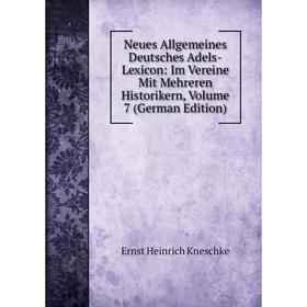 

Книга Neues Allgemeines Deutsches Adels-Lexicon: Im Vereine Mit Mehreren Historikern, Volume 7