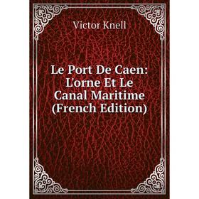 

Книга Le Port De Caen: L'orne Et Le Canal Maritime