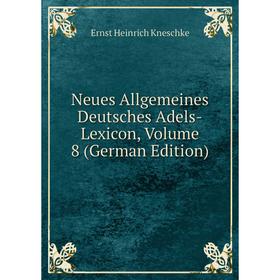 

Книга Neues Allgemeines Deutsches Adels-Lexicon, Volume 8