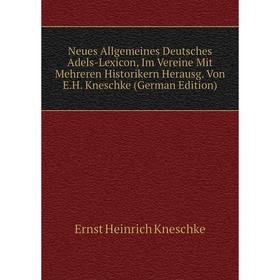 

Книга Neues Allgemeines Deutsches Adels-Lexicon, Im Vereine Mit Mehreren Historikern Herausg Von EH Kneschke