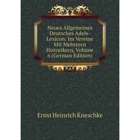 

Книга Neues Allgemeines Deutsches Adels-Lexicon: Im Vereine Mit Mehreren Historikern, Volume 6