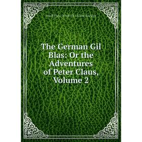 

Книга The German Gil Blas: Or the Adventures of Peter Claus, Volume 2. Adolf Franz Friedrich Ludwig Kneigge