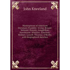 

Книга Masterpieces of American literature; Franklin: Irving: Bryant: Webster: Everett: Longfellow: Hawthorne: Whittier: Emerson: Holmes: Lowell: Thore