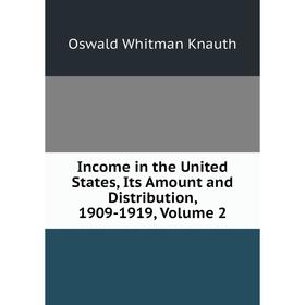 

Книга Income in the United States, Its Amount and Distribution, 1909-1919, Volume 2. Oswald Whitman Knauth