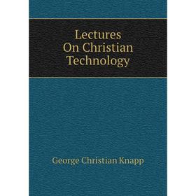 

Книга Lectures On Christian Technology