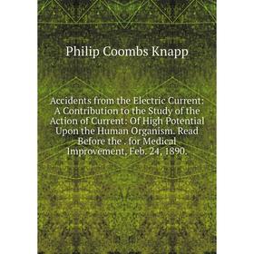 

Книга Accidents from the Electric Current: A Contribution to the Study of the Action of Current: Of High Potential Upon the Human Organism. Read Befor