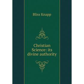 

Книга Christian Science: its divine authority. Bliss Knapp