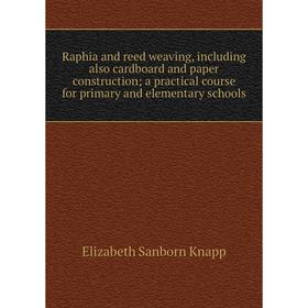 

Книга Raphia and reed weaving, including also cardboard and paper construction; a practical course for primary and elementary schools