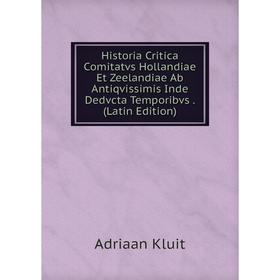 

Книга Historia Critica Comitatvs Hollandiae Et Zeelandiae Ab Antiqvissimis Inde Dedvcta Temporibvs. (Latin Edition). Adriaan Kluit