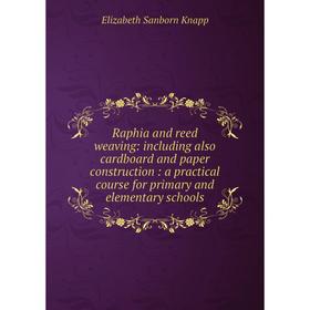 

Книга Raphia and reed weaving: including also cardboard and paper construction: a practical course for primary and elementary schools