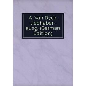 

Книга A. Van Dyck. liebhaber-ausg. (German Edition)