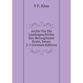 

Книга Archiv Für Die Landesgeschichte Des Herzogthums Krain, Issues 2-3 (German Edition). V F. Klun