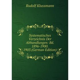 

Книга Systematisches Verzeichnis Der Abhandlungen: Bd. 1896-1900. 1903 (German Edition). Rudolf Klussmann