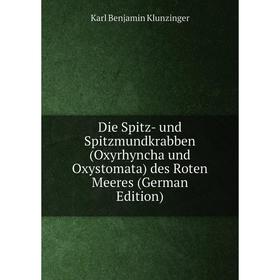 

Книга Die Spitz- und Spitzmundkrabben (Oxyrhyncha und Oxystomata) des Roten Meeres (German Edition). Karl Benjamin Klunzinger