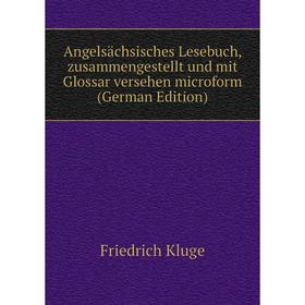 

Книга Angelsächsisches Lesebuch, zusammengestellt und mit Glossar versehen microform (German Edition). Friedrich Kluge