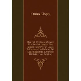 

Книга Der Fall De Hauses Stuart Und Die Succession Des Hauses Hannover in Gross-Britannien Und Irland: Bd. Die Kriegsjahre 1702 Und 1703 (German Editi