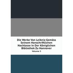 

Книга Die Werke Von Leibniz Gemäss Seinem Hanschriftlichen Nachlasse in Der Königlichen Bibliothek Zu Hannover Volume 3. G.W. Leibniz