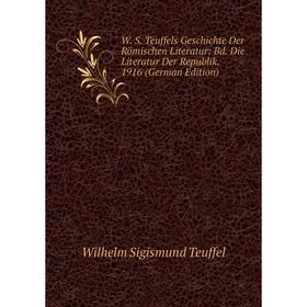 

Книга W. S. Teuffels Geschichte Der Römischen Literatur: Bd. Die Literatur Der Republik. 1916 (German Edition). Wilhelm Sigismund Teuffel