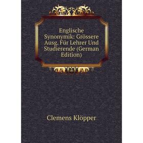 

Книга Englische Synonymik: Grössere Ausg. Für Lehrer Und Studierende (German Edition). Clemens Klöpper