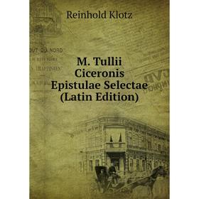 

Книга M Tullii Ciceronis Epistulae Selectae