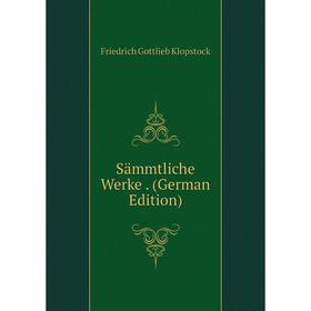 

Книга Sämmtliche Werke. (German Edition). Friedrich Gottlieb Klopstock