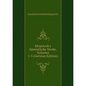 

Книга Klopstock's Sämmtliche Werke, Volumes 1-5