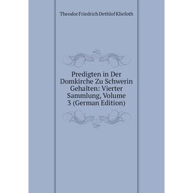 

Книга Predigten in Der Domkirche Zu Schwerin Gehalten: Vierter Sammlung, Volume 3 (German Edition). Theodor Friedrich Dethlof Kliefoth