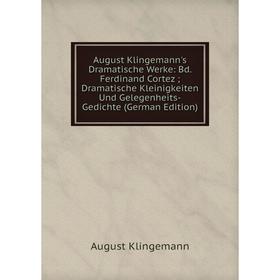 

Книга August Klingemann's Dramatische Werke: Bd. Ferdinand Cortez; Dramatische Kleinigkeiten Und Gelegenheits-Gedichte (German Edition). August Klinge