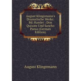 

Книга August Klingemann's Dramatische Werke: Bd. Hamlet: Don Quixote Und Sancho Pansa (German Edition). August Klingemann