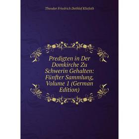 

Книга Predigten in Der Domkirche Zu Schwerin Gehalten: Fünfter Sammlung, Volume 1 (German Edition). Theodor Friedrich Dethlof Kliefoth
