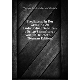 

Книга Predigten: In Der Gemeine Zu Ludwigslust Gehalten: Dritte Sammlung/ Von Th. Kliefoth. - (German Edition). Theodor Friedrich Dethlof Kliefoth