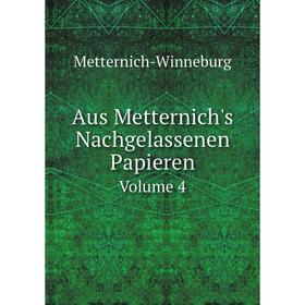 

Книга Aus Metternich's Nachgelassenen Papieren Volume 4. Metternich-Winneburg