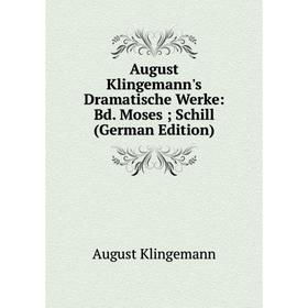 

Книга August Klingemann's Dramatische Werke: Bd. Moses; Schill (German Edition). August Klingemann