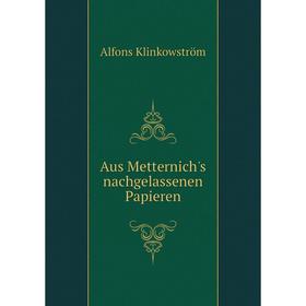 

Книга Aus Metternich's nachgelassenen Papieren. Alfons Klinkowström